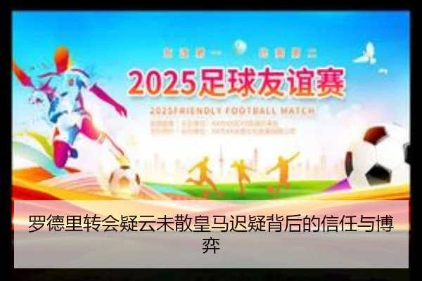罗德里转会疑云未散皇马迟疑背后的信任与博弈